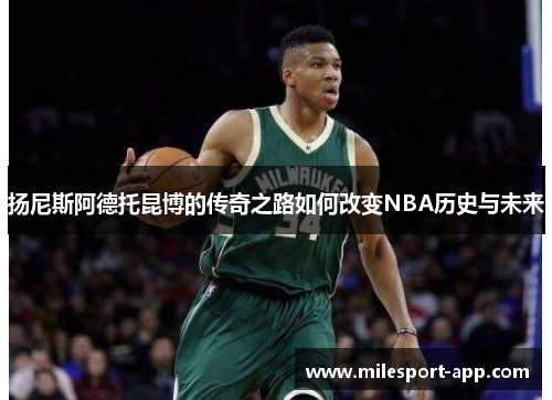 扬尼斯阿德托昆博的传奇之路如何改变NBA历史与未来